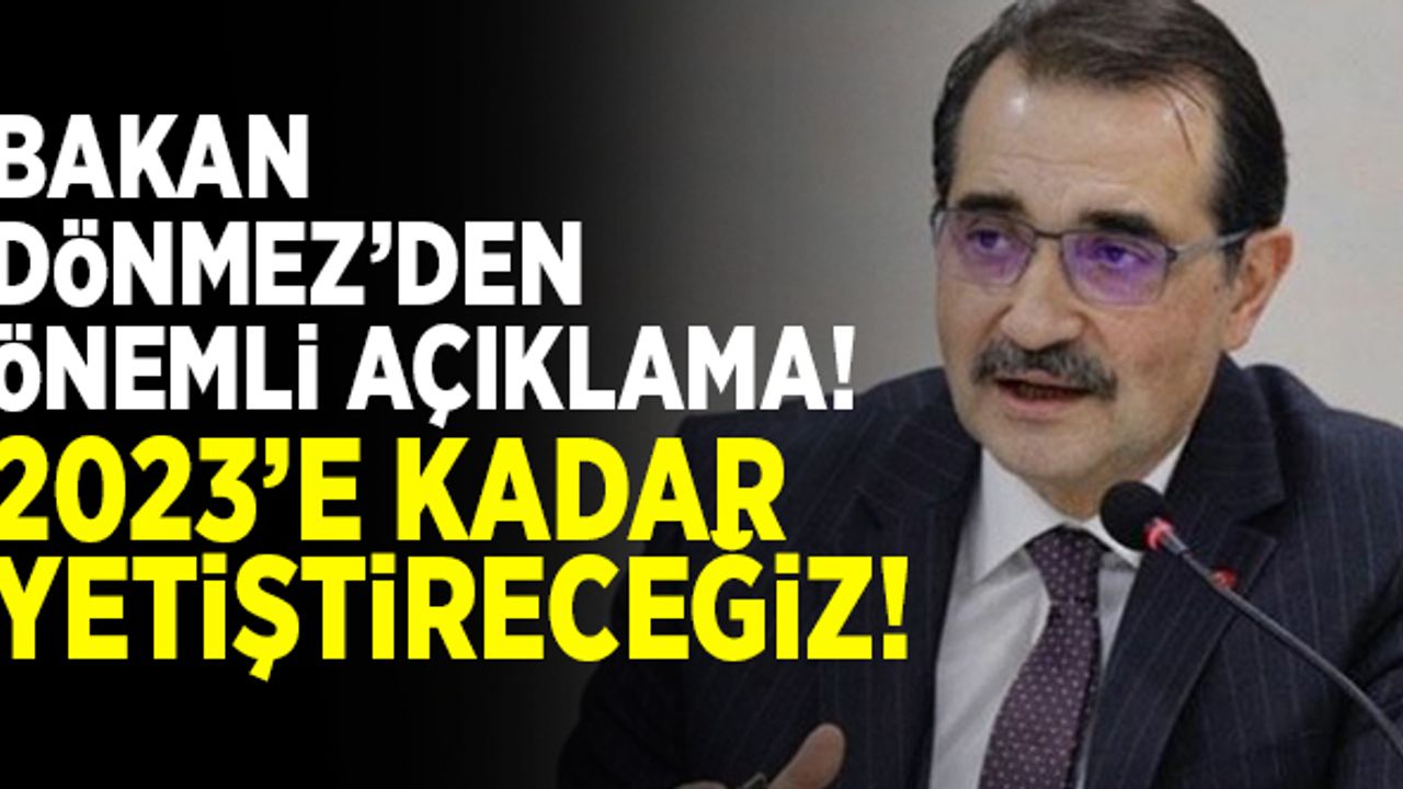 Bakan Dönmez'den önemli açıklama! "2023'e yetiştireceğiz!"