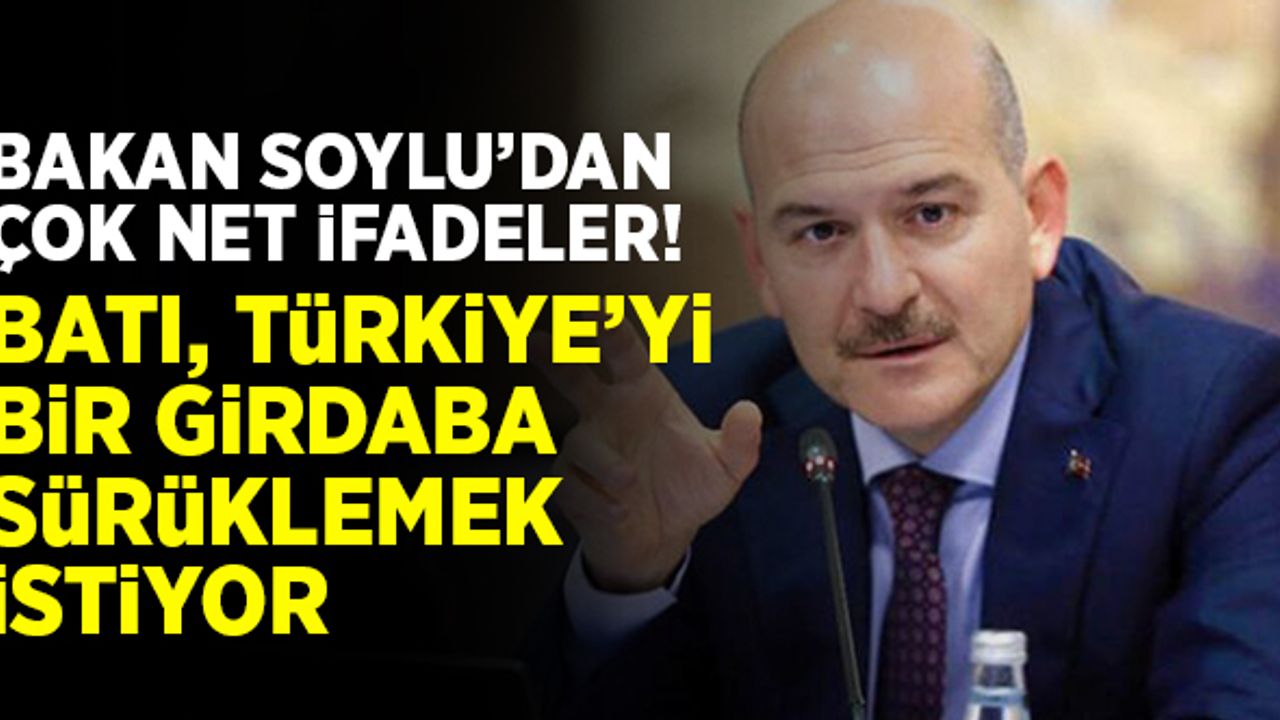 Bakan Soylu'dan net ifadeler: "Batı Türkiye'yi bir girdaba sürüklemek istiyor"