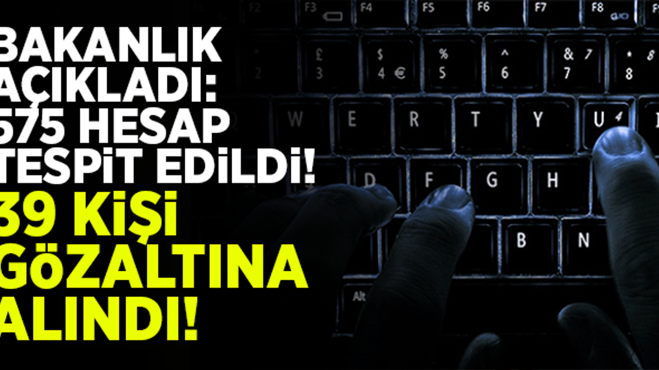 Bakanlık açıklandı: 575 sosyal medya hesabı tespit edildi! 39 gözaltı...
