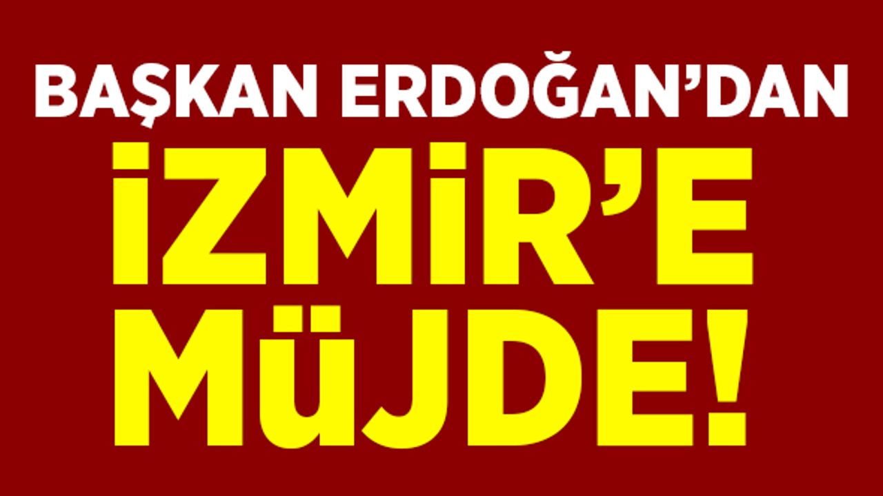 Başkan Erdoğan'dan İzmir'e müjde!