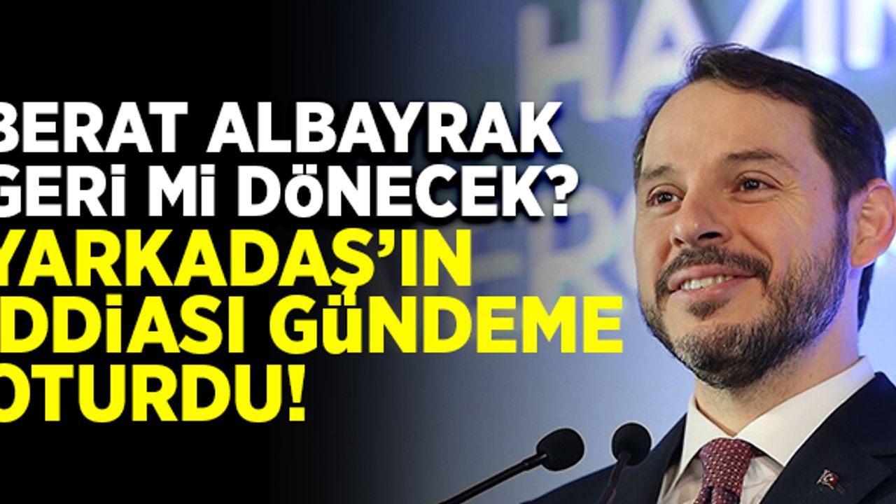 Berat Albayrak geri mi dönüyor? Yarkadaş'ın iddiası gündeme oturdu!