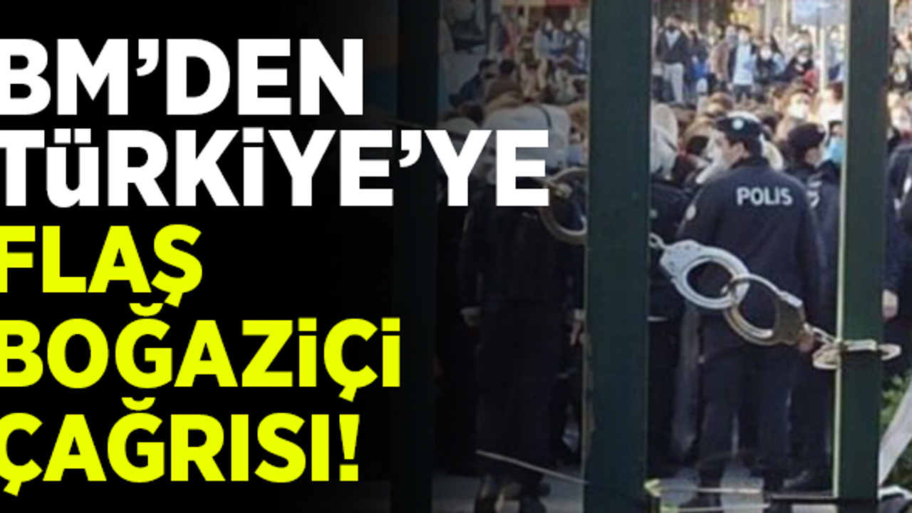 BM'den, Türkiye'ye skandal 'Boğaziçi' çağrısı!