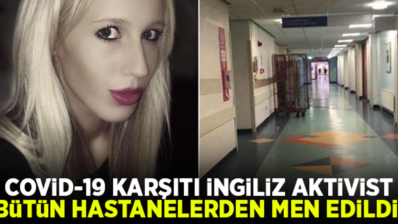 Covid-19 karşıtı İngiliz aktivist bütün ülke hastanelerinden men edildi!