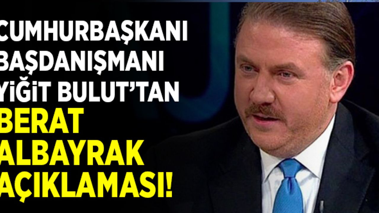 Cumhurbaşkanı Başdanışmanı Yiğit Bulut'tan 'Berat Albayrak' açıklaması!