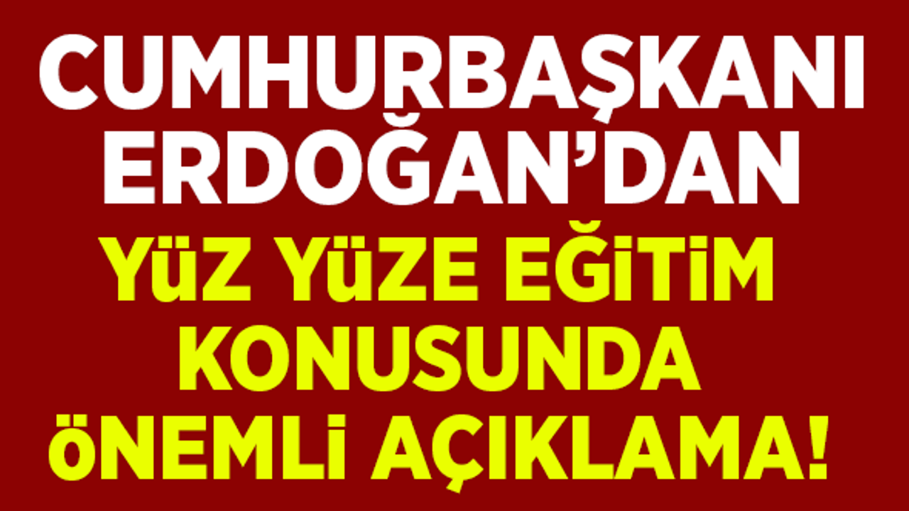 Cumhurbaşkanı Erdoğan 'Yüz yüze eğitim' konusunda tarih verdi! İşte detaylar...