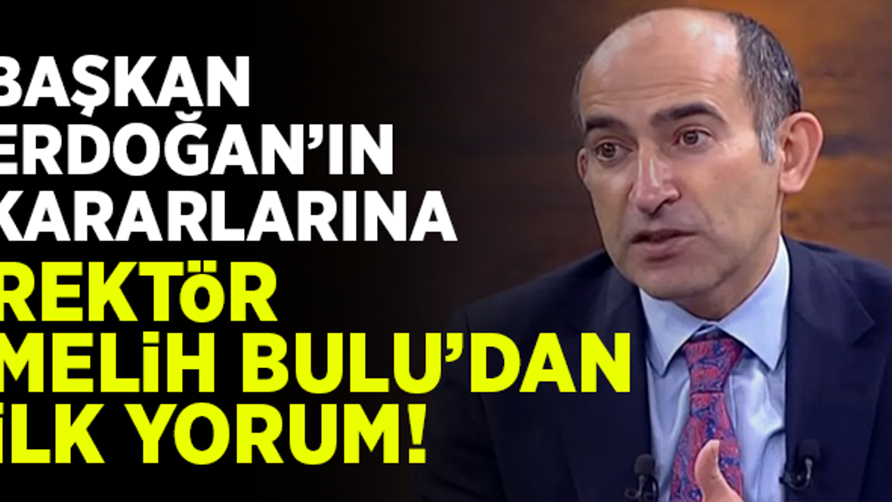 Cumhurbaşkanı Erdoğan'ın kararına Rektör Melih Bulu'dan ilk yorum