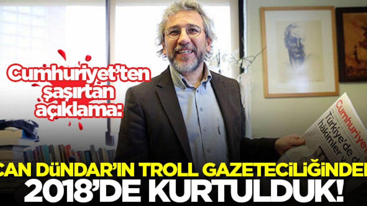 Cumhuriyet: Can Dündar’ın trol gazeteciliğinden 2018’de kurtulduk