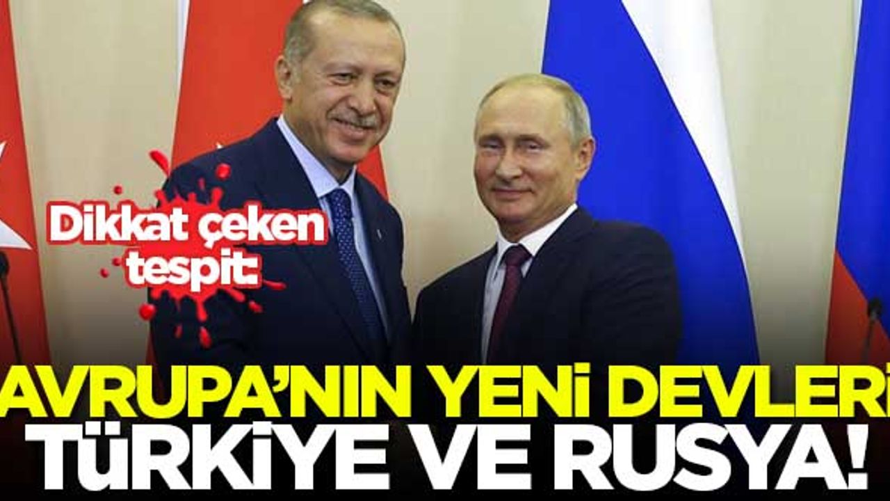 Dikkat çeken tespit: Avrupa'nın yeni devleri Türkiye ve Rusya