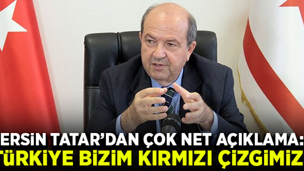 Ersin Tatar'dan çok net açıklamalar: "Türkiye bizim kırmızı çizgimiz!"