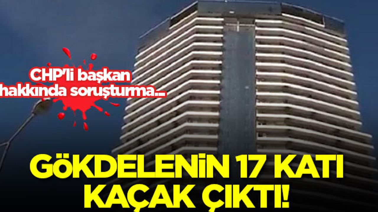 Esenyurt'taki gökdelenin 17 katı kaçak çıktı! CHP'li başkan hakkında soruşturma...