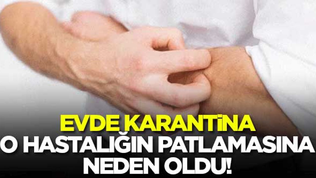 Evde karantina o hastalığın patlamasına neden oldu