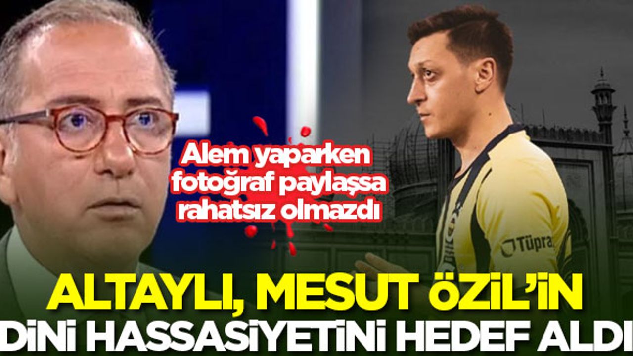 Fatih Altaylı, Mesut Özil'in dini hassasiyetini hedef aldı! Tepki gecikmedi...
