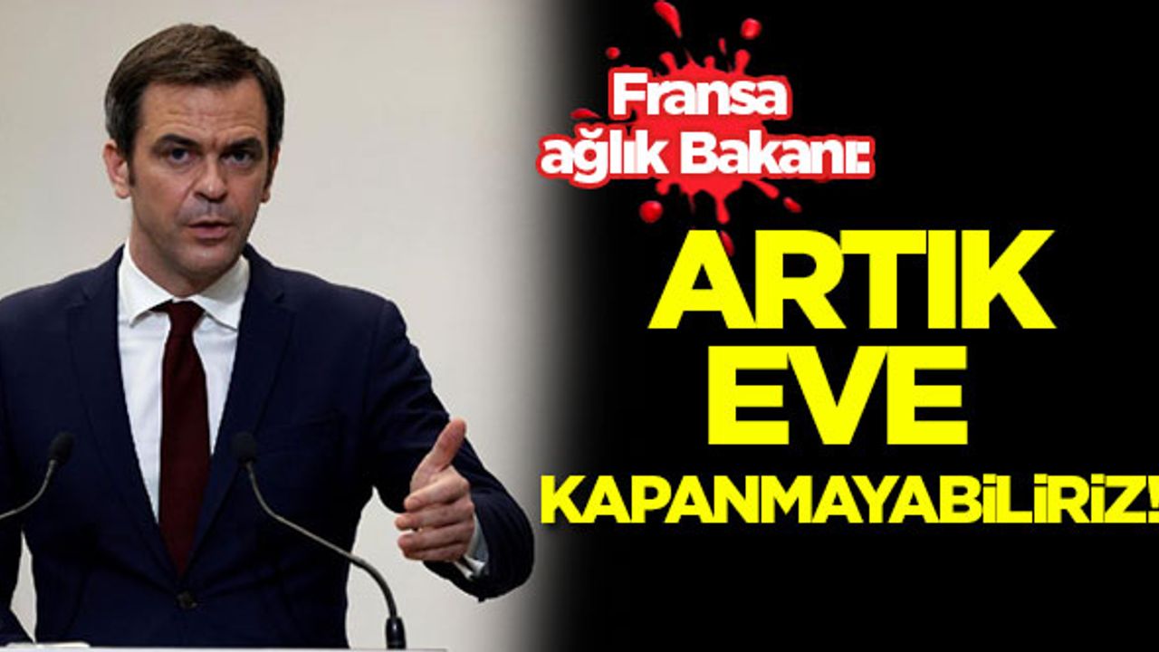 Fransa Sağlık Bakanı Veran: Artık eve kapanmayabiliriz