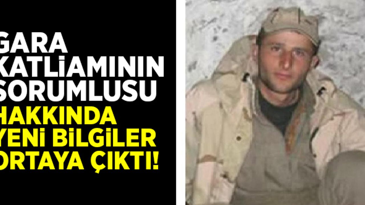 Gara katliamının sorumlusu hakkında yeni gelişmeler ortaya çıktı!