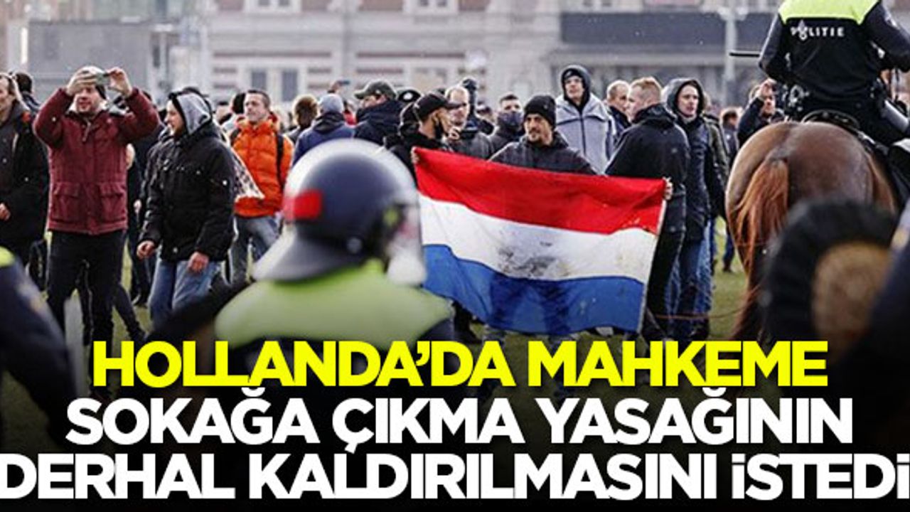 Hollanda'da mahkeme sokağa çıkma yasağının derhal kaldırılmasını istedi!