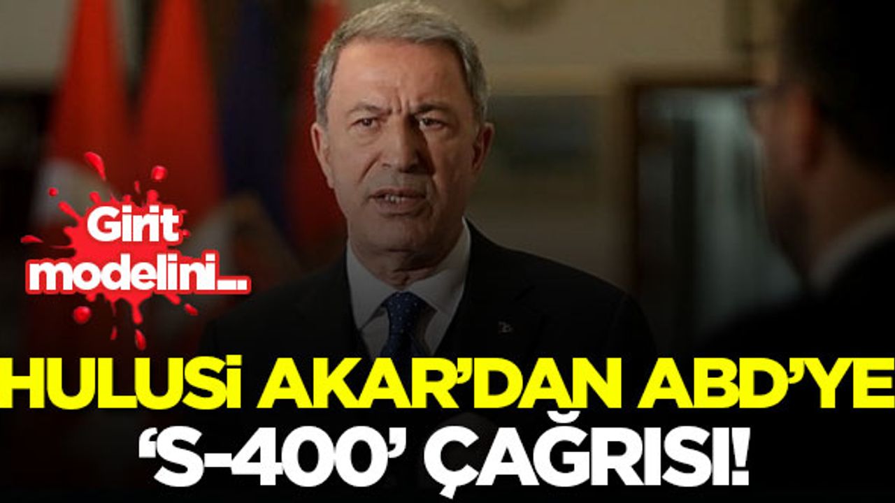 Hulusi Akar'dan ABD'ye 'S-400' çağrısı: Girit modelini...