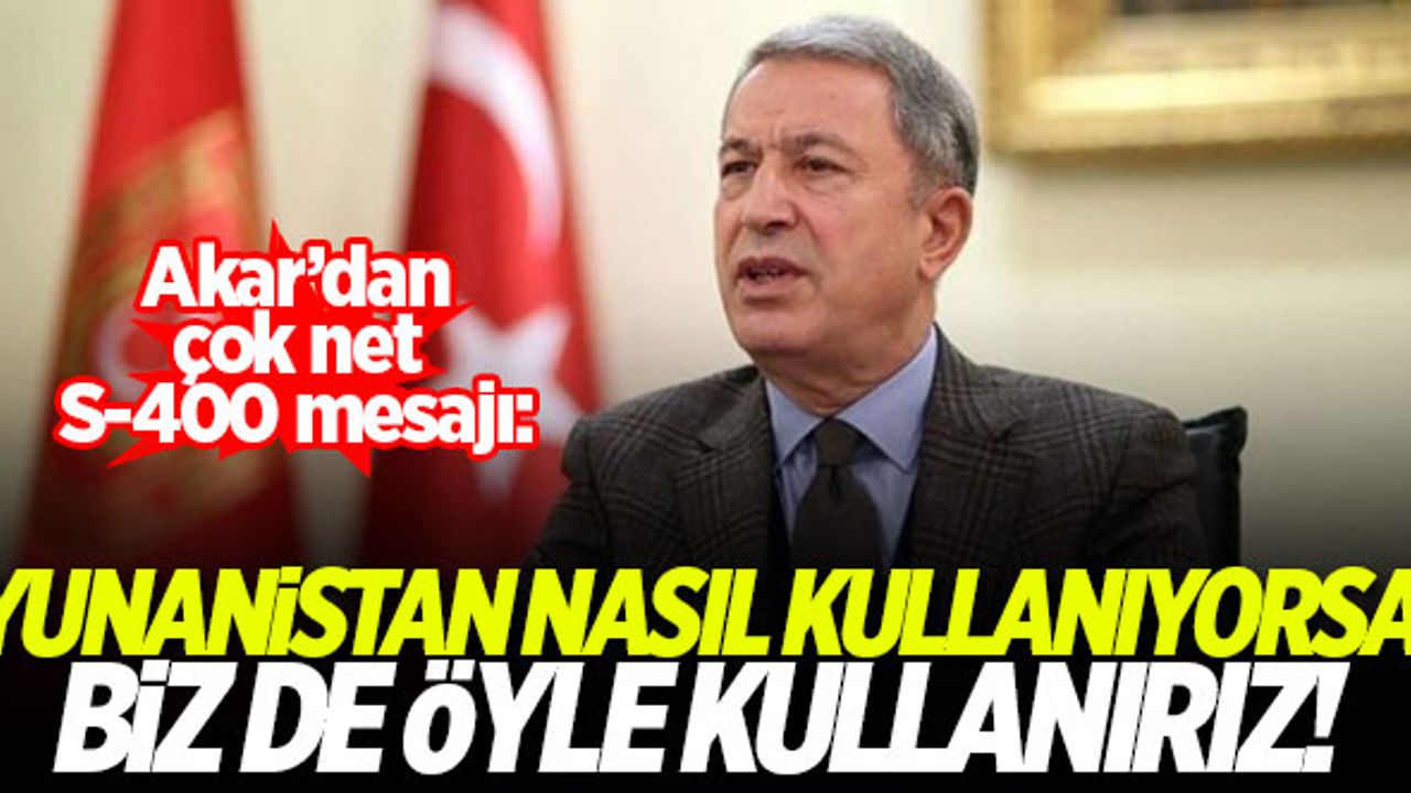 Hulusi Akar: Yunanistan S-300'ü nasıl kullanıyorsa, biz de S-400'ü kullanırız!
