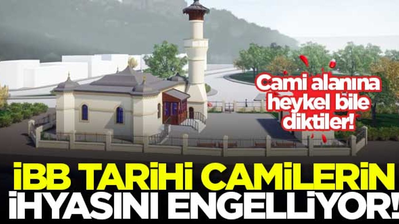 İBB tarihi camilerin yeniden ihyasını engelliyor