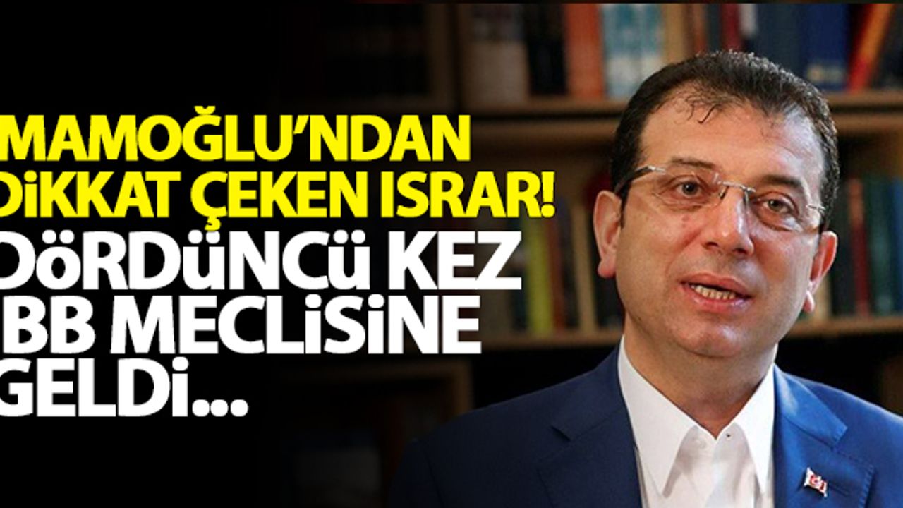 İmamoğlu'nun ısrarı dikkat çekiyor! Dördüncü kez İBB Meclisi'ne geldi...