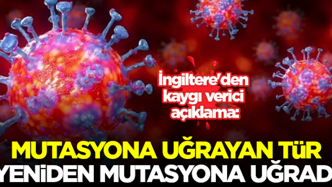 İngiltere'den kaygı verici açıklama: Mutasyona uğrayan tür yeniden mutasyona uğradı