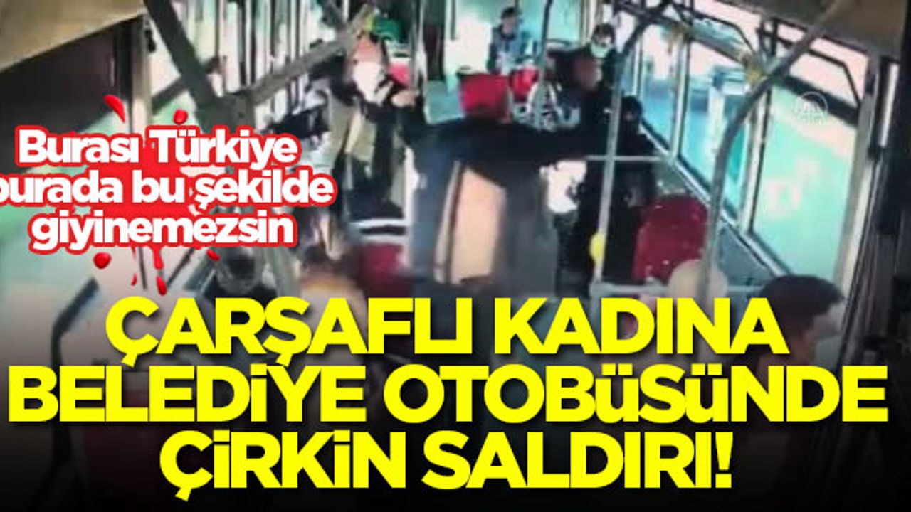İzmir'de çarşaflı kadın belediye otobüsünde çirkin saldırı