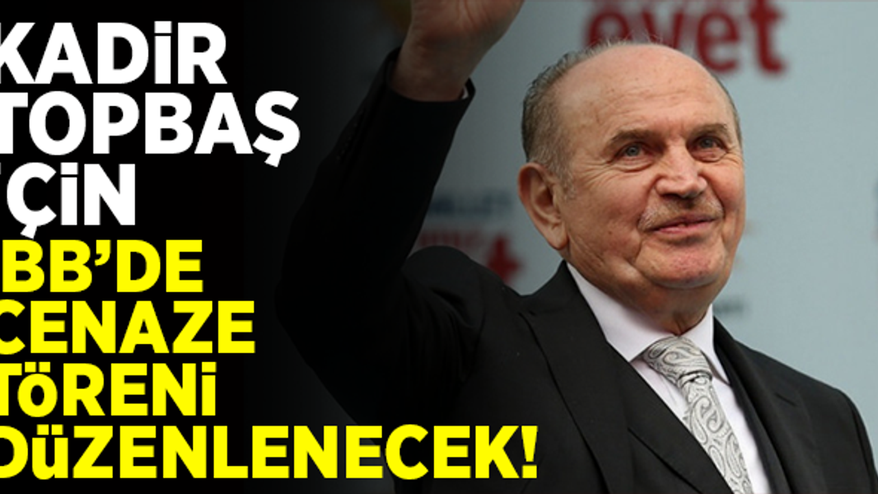 Kadir Topbaş için İBB'de cenaze töreni düzenlenecek!