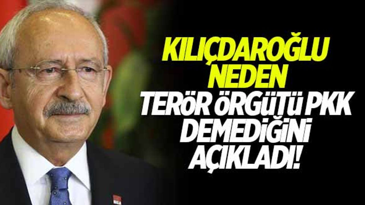 Kılıçdaroğlu neden terör örgütüne 'PKK' demediğini açıkladı