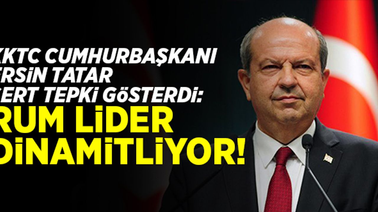 KKTC Cumhurbaşkanı Tatar sert tepki gösterdi: Rum lider dinamitliyor...