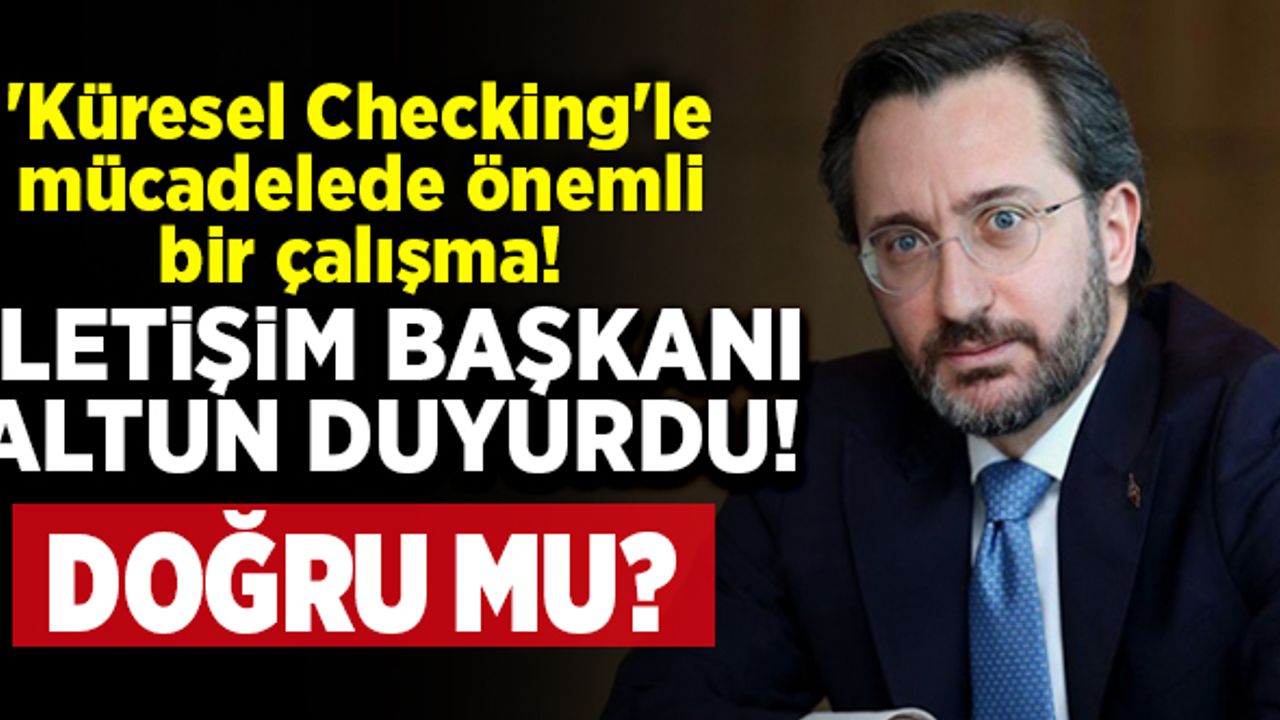 'Küresel Checking'le mücadelede önemli bir çalışma! İletişim Başkanı Altun duyurdu: ''Doğru mu?''
