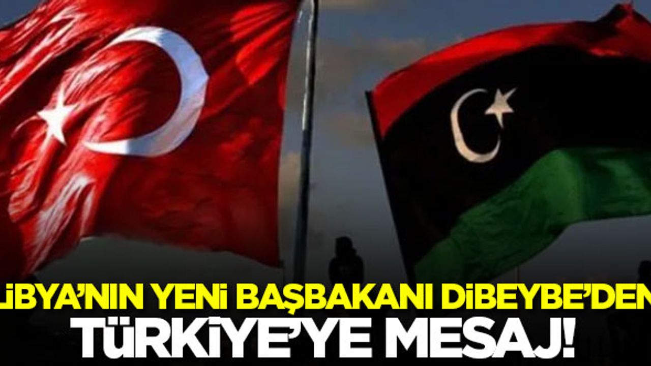 Libya'nın yeni başbakanı Dibeybe'den Türkiye'ye mesaj
