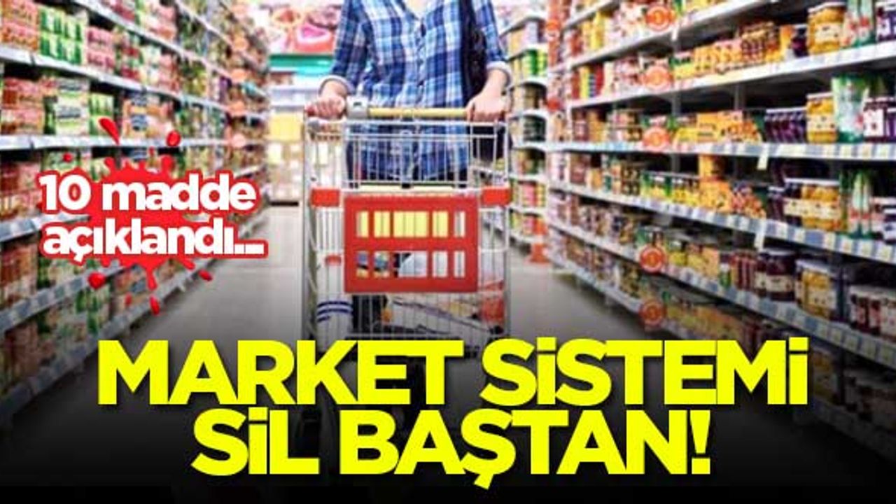 Market sistemi sil baştan! 10 madde açıklandı...
