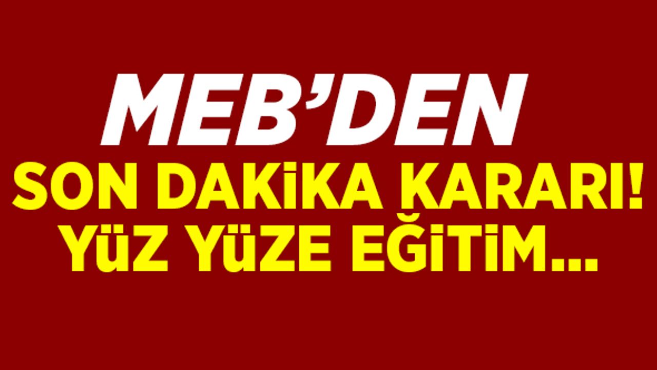 MEB'den son dakika kararı! Yüz yüze eğitim...