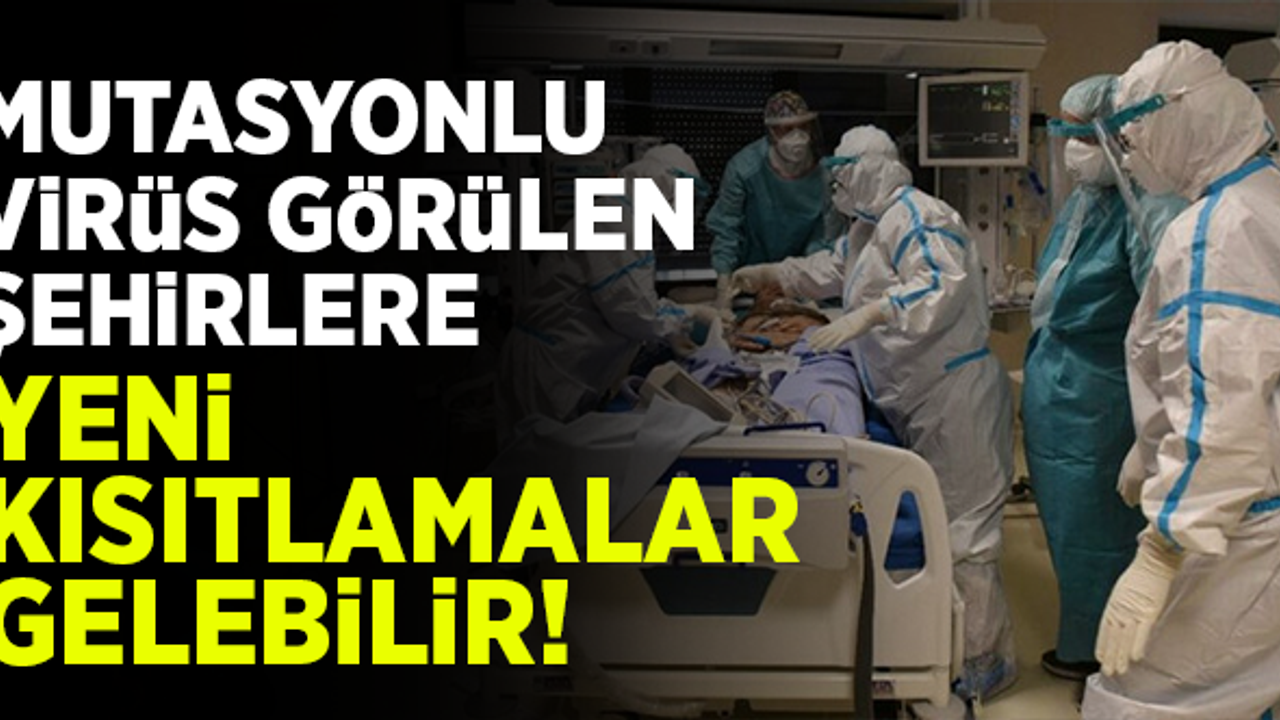 Mutasyonlu virüs bulaşan illere yeni kısıtlama gelebilir!