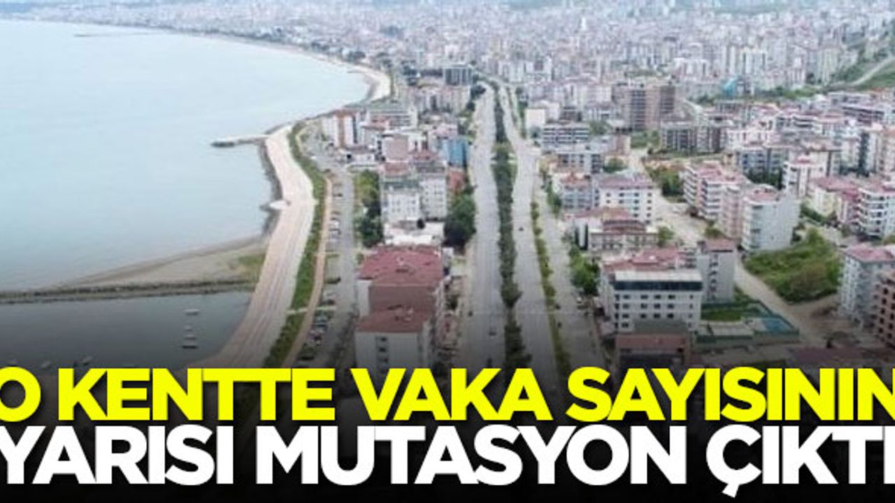 O kentte vakaların yarısı mutasyon çıktı