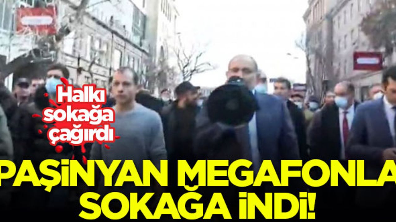 Paşinyan megafonla sokağa indi! Halkı sokağa çağırdı...