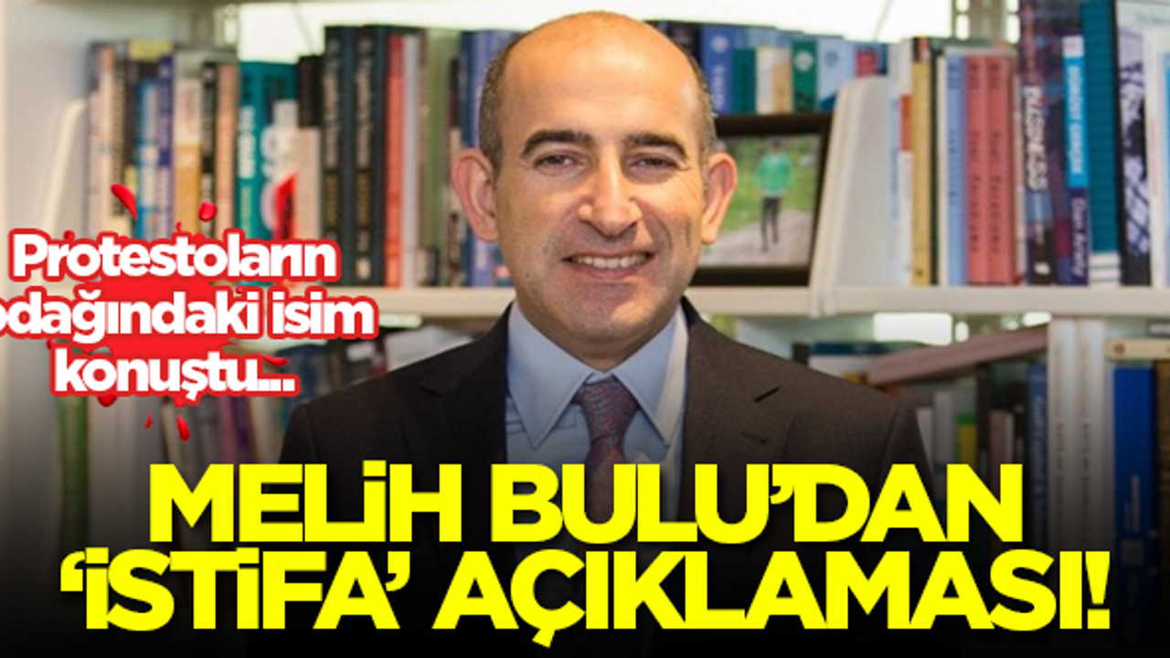 Prof. Dr. Melih Bulu'dan 'istifa' açıklaması
