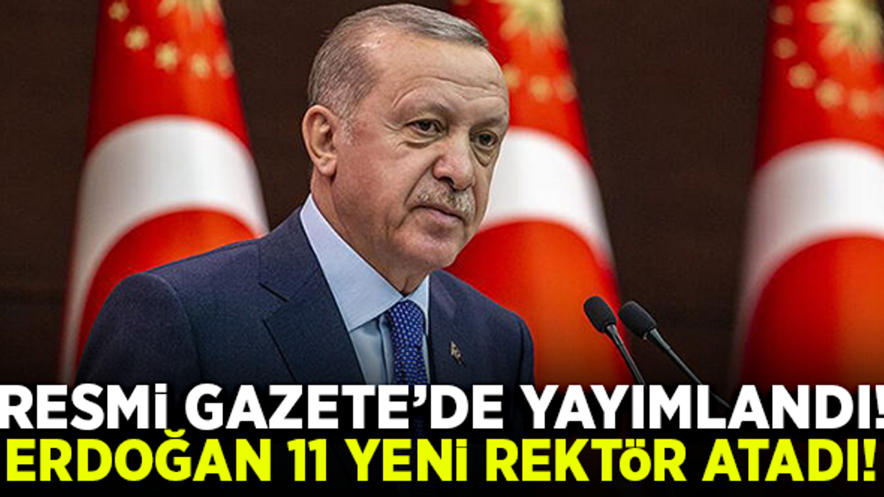 Resmi Gazete'de yayımlandı! Cumhurbaşkanı Erdoğan 11 yeni rektör atadı!