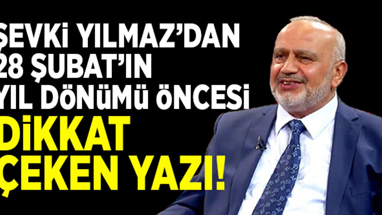 Şevki Yılmaz'dan 28 Şubat'ın yıldönümü öncesi dikkat çeken yazı! "Bu darbeler ve devrimler olmasaydı..."