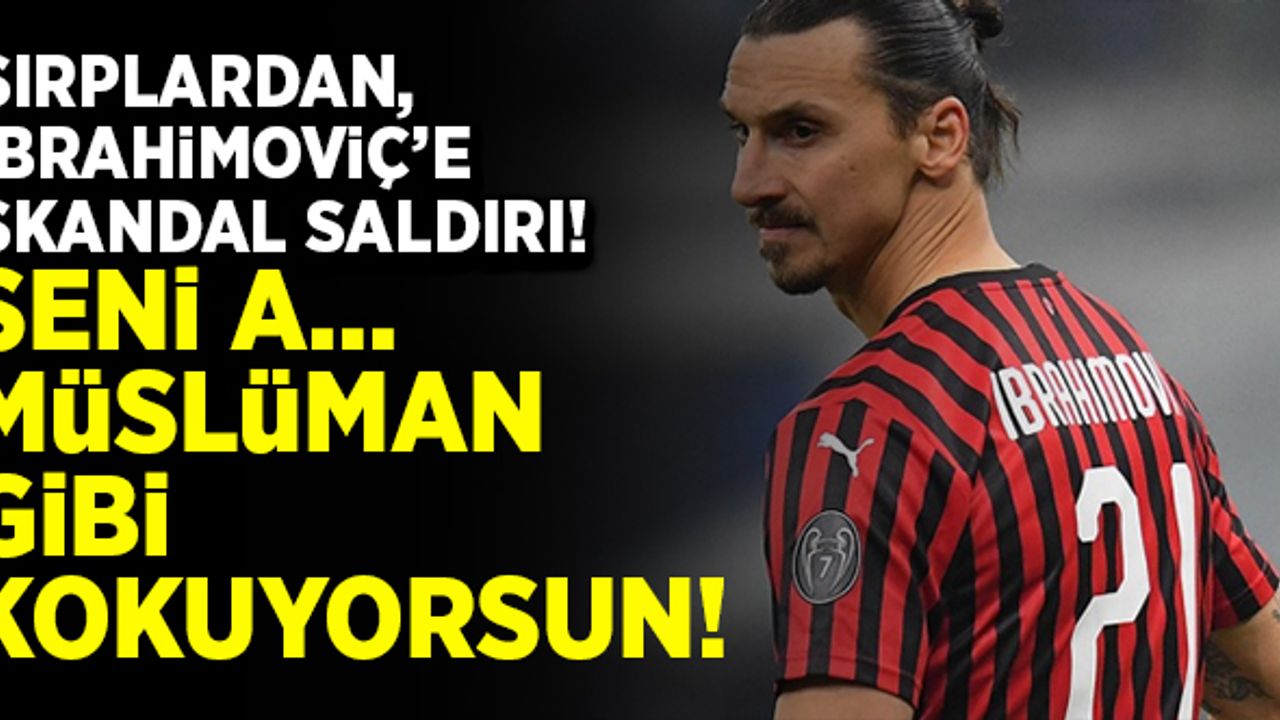 Sırplardan, İbrahimoviç'e skandal saldırı! "Seni a... Müslüman gibi kokuyorsun!"
