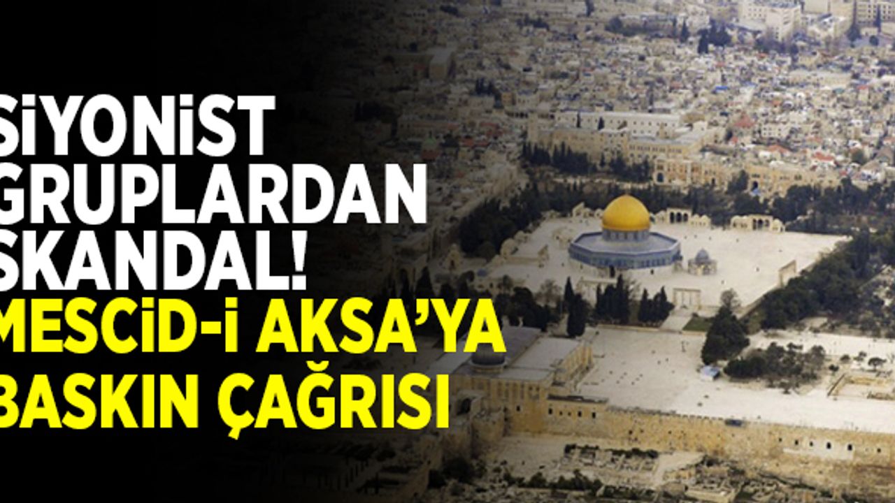 Siyonist örgütlerden skandal! Mescidi Aksa'ya 'toplu baskın' çağrısı!