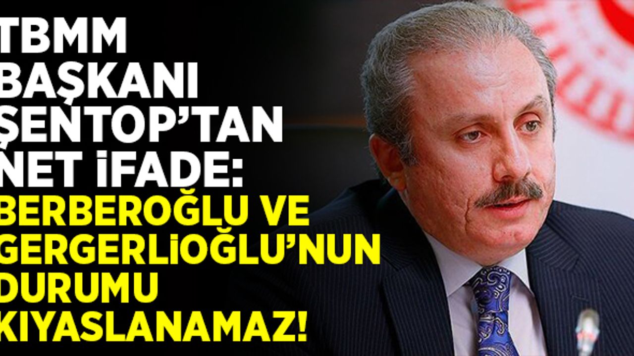 TBMM Başkanı Şentop'tan net ifade: 'Berberoğlu ile Gergerlioğlu'nun durumu kıyaslanamaz'