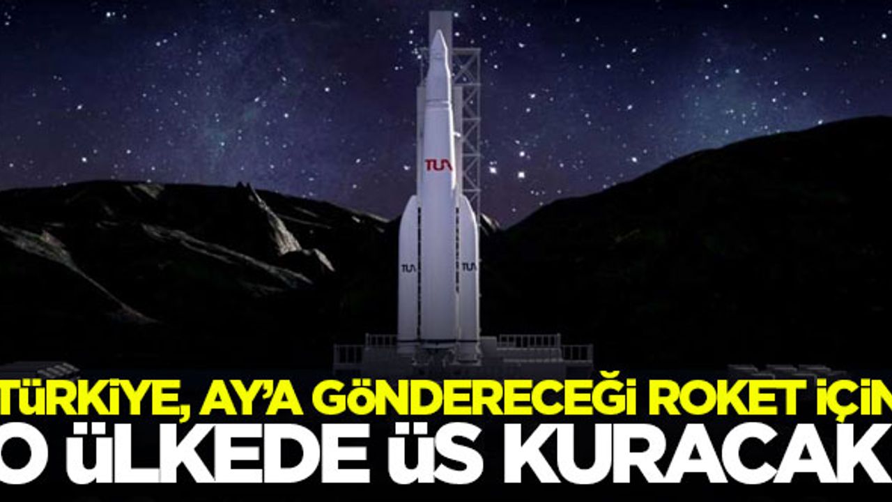 Türkiye, Ay'a göndereceği Türk roketi için o ülkede üs kuruacak!