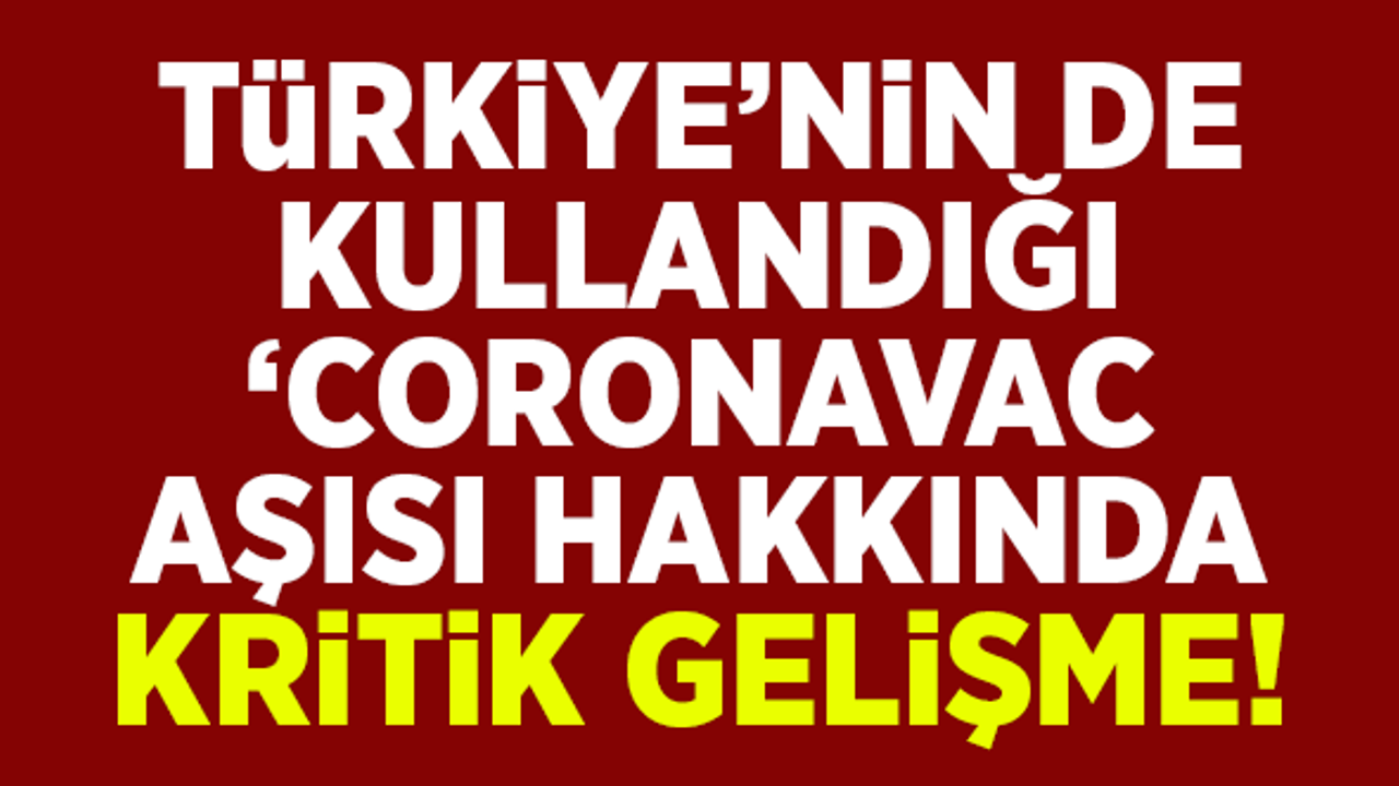 Türkiye'nin de kullandığı, 'CoronaVac' aşısı hakkında kritik gelişme!