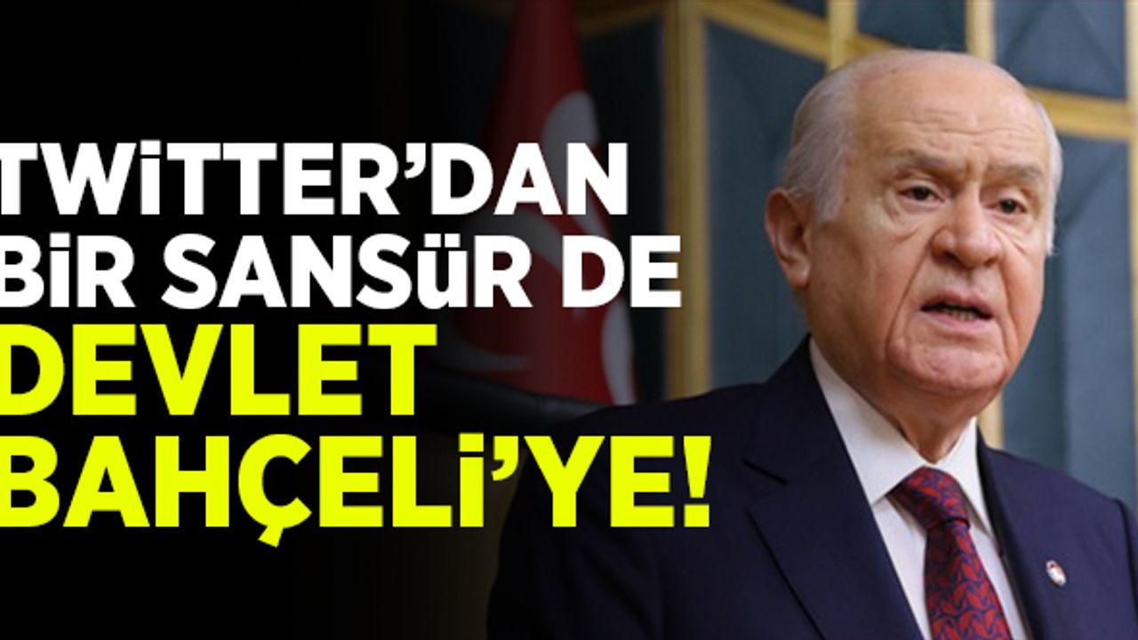 Twitter'dan bir sansür de Devlet Bahçeli'ye!