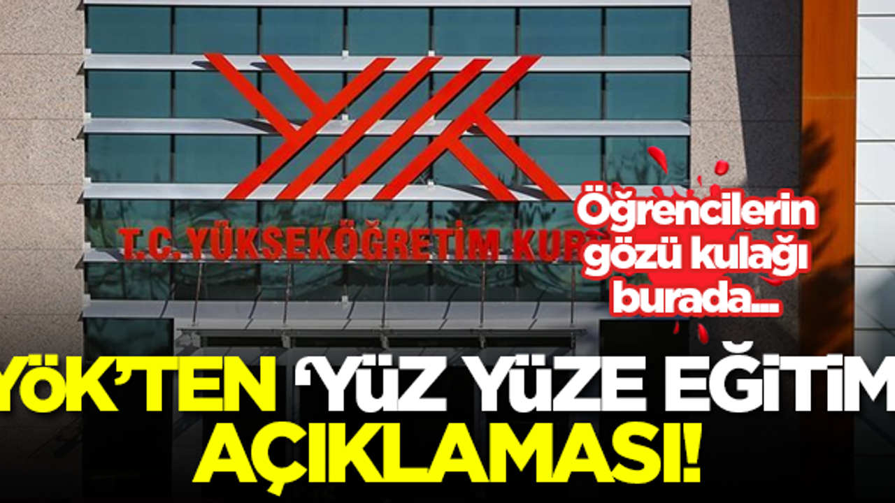 YÖK'ten 'yüz yüze eğitim' açıklaması!