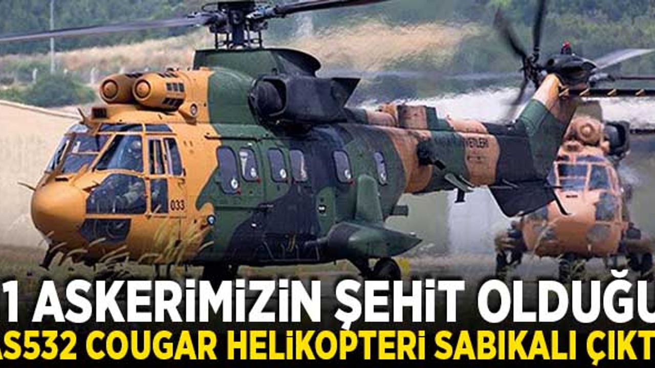 11 askerin şehit olduğu 'AS532 Cougar helikopteri' sabıkalı çıktı!