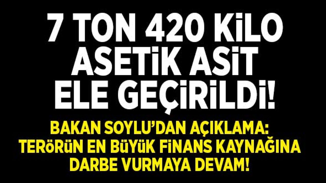 7 ton 420 kilo asetik asit ele geçirildi! Bakan Soylu: "Terörün en büyük finans kaynağına darbe vurmaya devam..."