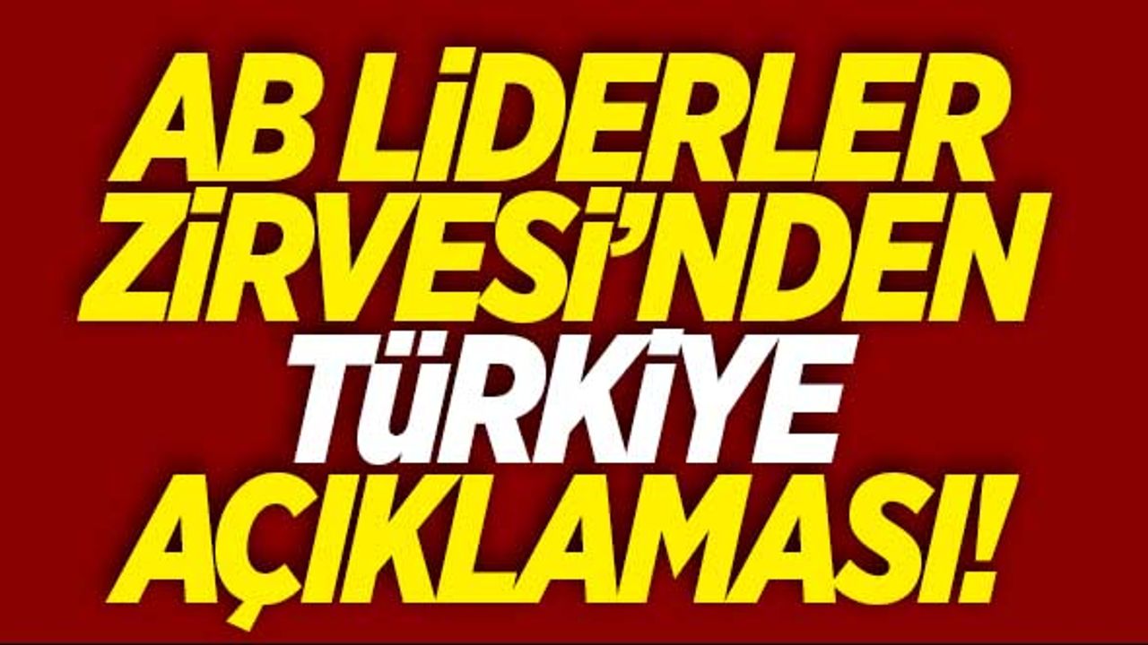 AB Liderler Zirvesi'nden Türkiye açıklaması!