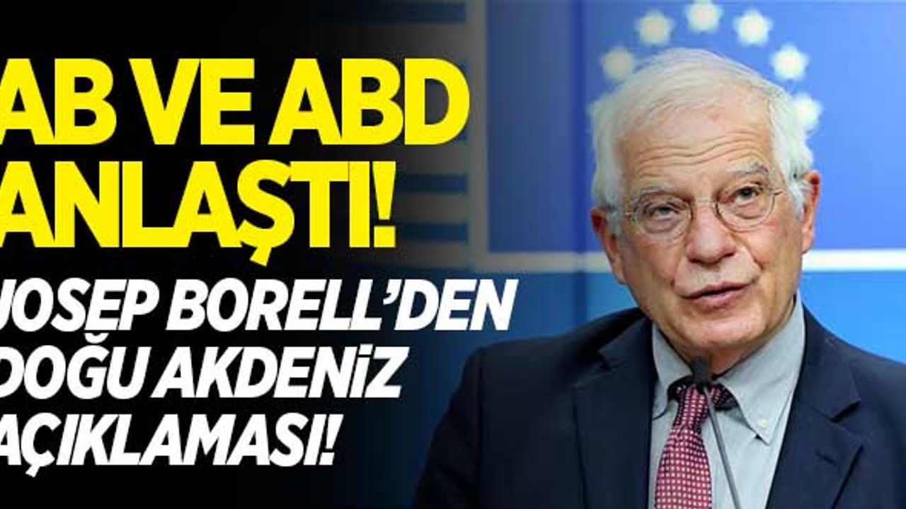 AB ve ABD anlaştı! Josep Borell'den Doğu Akdeniz mesajı!