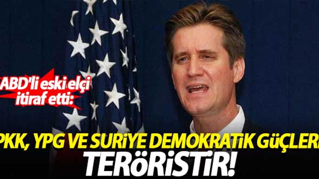 ABD'li eski elçi itiraf etti: PKK, YPG, Suriye Demokratik Güçleri teröristtir